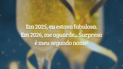Em 2025, eu estava fabulosa. Em 2026, me aguarde... Surpresa é meu segundo nome!