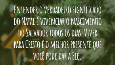 Entender o verdadeiro significado do Natal é vivenciar o nascimento do Salvador todos os dias! Viver para Cristo é o melhor presente que você pode dar a Ele.