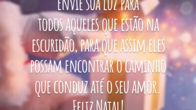 Envie sua luz para todos aqueles que estão na escuridão, para que assim eles possam encontrar o caminho que conduz até o seu amor. Feliz Natal!