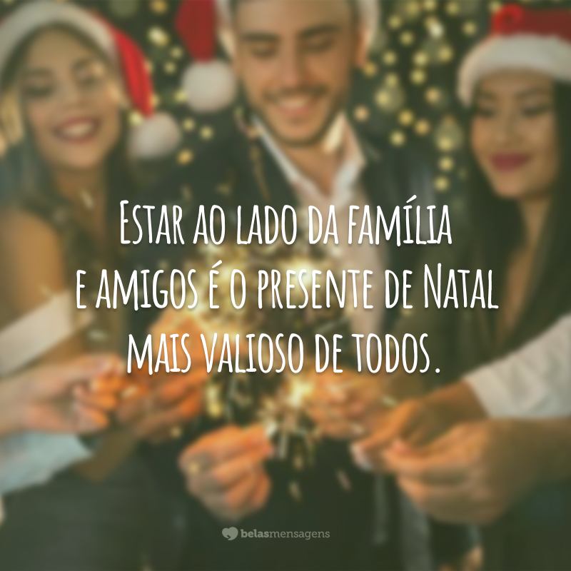 Estar ao lado da família e amigos é o presente de Natal mais valioso de todos.