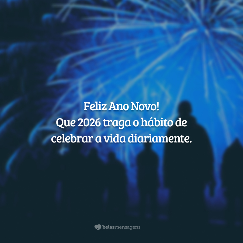 Feliz Ano Novo! Que 2026 traga o hábito de celebrar a vida diariamente.