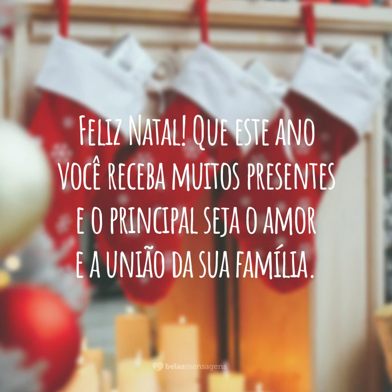 Feliz Natal! Que este ano você receba muitos presentes e o principal seja o amor e a união da sua família.
