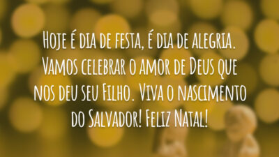 Hoje é dia de festa, é dia de alegria. Vamos celebrar o amor de Deus que nos deu seu Filho. Viva o nascimento do Salvador! Feliz Natal!