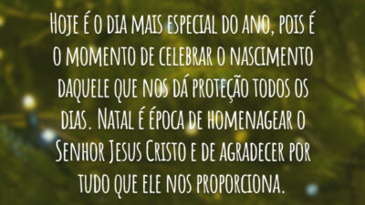 Hoje é o dia mais especial do ano, pois é o momento de celebrar o nascimento daquele que nos dá proteção todos os dias. Natal é época de homenagear o Senhor Jesus Cristo e de agradecer por tudo que ele nos proporciona.