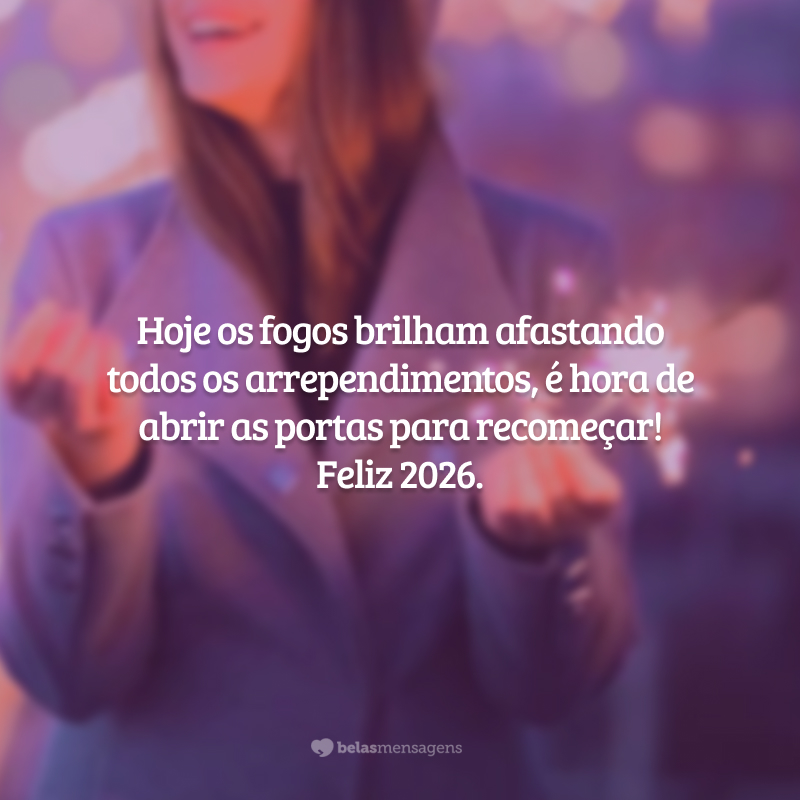 Hoje os fogos brilham afastando todos os arrependimentos, é hora de abrir as portas para recomeçar! Feliz 2026.