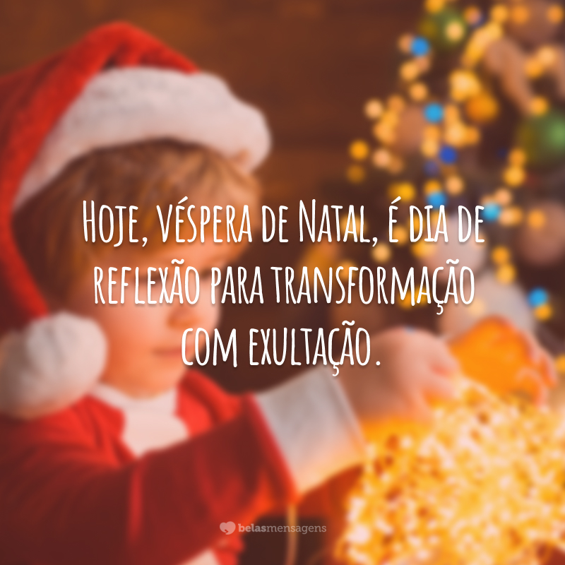 Hoje, véspera de Natal, é dia de reflexão para transformação com exultação.