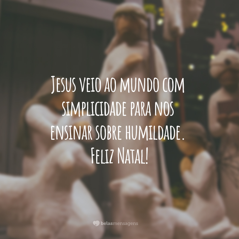 Jesus veio ao mundo com simplicidade para nos ensinar sobre humildade. Feliz Natal!