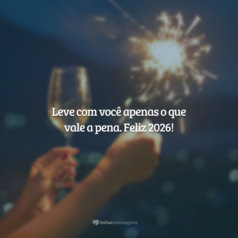 Leve com você apenas o que vale a pena. Feliz 2026!