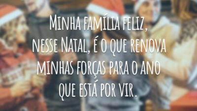 Minha família feliz, nesse Natal, é o que renova minhas forças para o ano que está por vir.