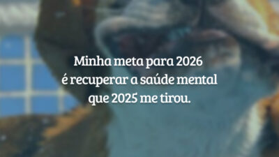 Minha meta para 2026 é recuperar a saúde mental que 2025 me tirou.