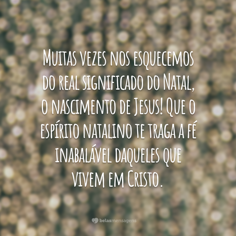 Muitas vezes nos esquecemos do real significado do Natal, o nascimento de Jesus! Que o espírito natalino te traga a fé inabalável daqueles que vivem em Cristo.