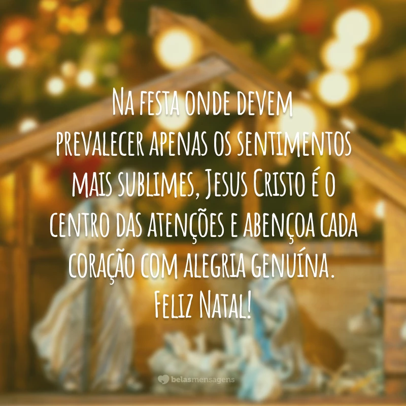 Na festa onde devem prevalecer apenas os sentimentos mais sublimes, Jesus Cristo é o centro das atenções e abençoa cada coração com alegria genuína. Feliz Natal!