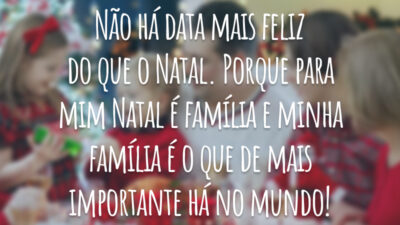 Não há data mais feliz do que o Natal. Porque para mim Natal é família e minha família é o que de mais importante há no mundo!