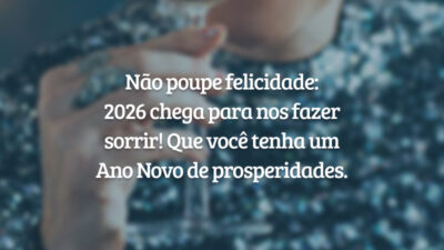 Não poupe felicidade: 2026 chega para nos fazer sorrir! Que você tenha um Ano Novo de prosperidades.