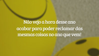 Não vejo a hora desse ano acabar para poder reclamar das mesmas coisas no ano que vem!