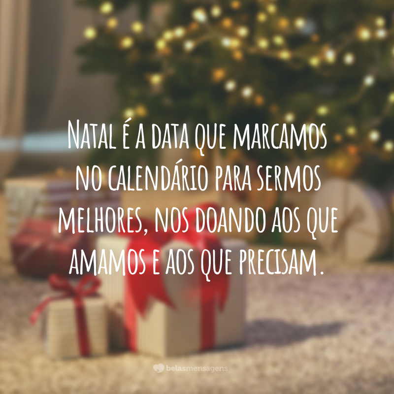 Natal é a data que marcamos no calendário para sermos melhores, nos doando aos que amamos e aos que precisam.