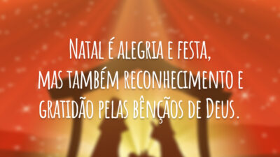 Natal é alegria e festa, mas também reconhecimento e gratidão pelas bênçãos de Deus.