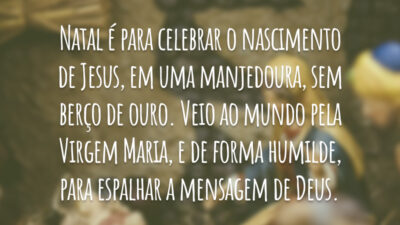 Natal é para celebrar o nascimento de Jesus, em uma manjedoura, sem berço de ouro. Veio ao mundo pela Virgem Maria, e de forma humilde, para espalhar a mensagem de Deus.