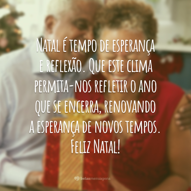 Natal é tempo de esperança e reflexão. Que este clima permita-nos refletir o ano que se encerra, renovando a esperança de novos tempos. Feliz Natal!