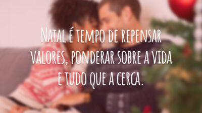 Natal é tempo de repensar valores, ponderar sobre a vida e tudo que a cerca.