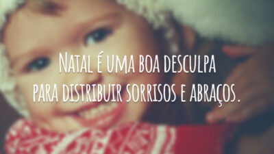 Natal é uma boa desculpa para distribuir sorrisos e abraços.
