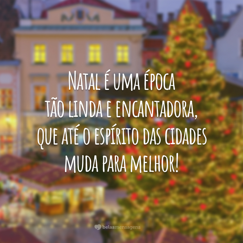 Natal é uma época tão linda e encantadora, que até o espírito das cidades muda para melhor!