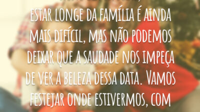 Neste dia especial, estar longe da família é ainda mais difícil, mas não podemos deixar que a saudade nos impeça de ver a beleza dessa data. Vamos festejar onde estivermos, com alegria e muito amor!