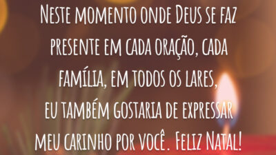 Neste momento onde Deus se faz presente em cada oração, cada família, em todos os lares, eu também gostaria de expressar meu carinho por você. Feliz Natal!