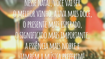 Nesse Natal, você vai ser o melhor vinho, a uva mais doce, o presente mais esperado, o significado mais importante, a essência mais nobre e também a música preferida!