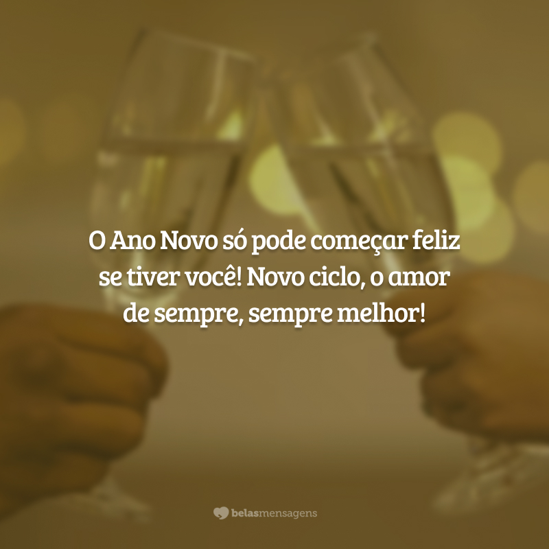 O Ano Novo só pode começar feliz se tiver você! Novo ciclo, o amor de sempre, sempre melhor!