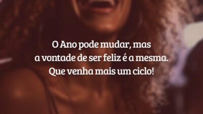 O Ano pode mudar, mas a vontade de ser feliz é a mesma. Que venha mais um ciclo!
