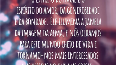O espírito do Natal é o espírito do amor, da generosidade e da bondade. Ele ilumina a janela da imagem da alma, e nós olhamos para este mundo cheio de vida e tornamo-nos mais interessados nas pessoas do que nas coisas.