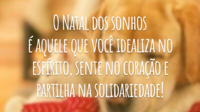 O Natal dos sonhos é aquele que você idealiza no espírito, sente no coração e partilha na solidariedade!