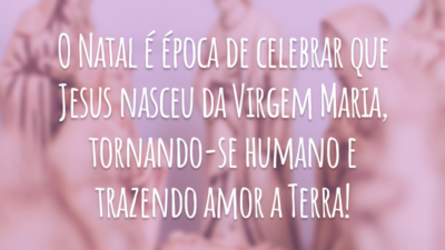 O Natal é época de celebrar que Jesus nasceu da Virgem Maria, tornando-se humano e trazendo amor a Terra!