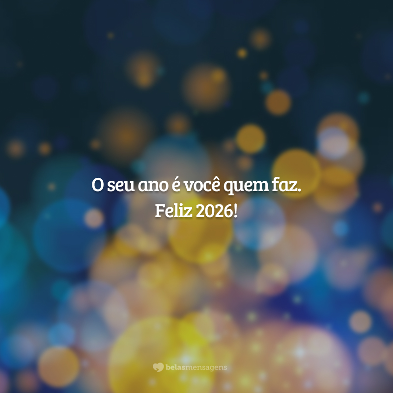 O seu ano é você quem faz. Feliz 2026!