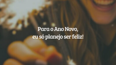 Para o Ano Novo, eu só planejo ser feliz!
