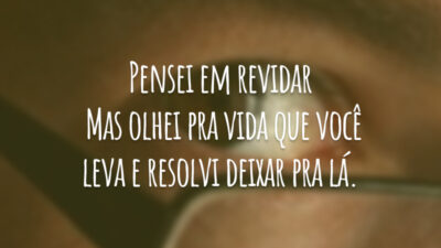 Pensei em revidar. Mas olhei pra vida que você leva e resolvi deixar pra lá.