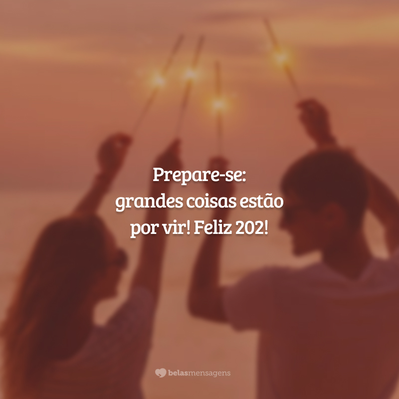 Prepare-se: grandes coisas estão por vir! Feliz 202!