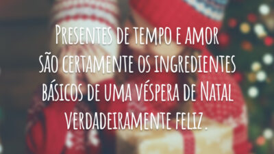 Presentes de tempo e amor são certamente os ingredientes básicos de uma véspera de Natal verdadeiramente feliz.