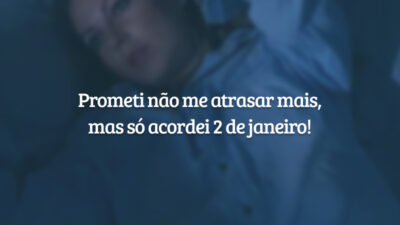 Prometi não me atrasar mais, mas só acordei 2 de janeiro!