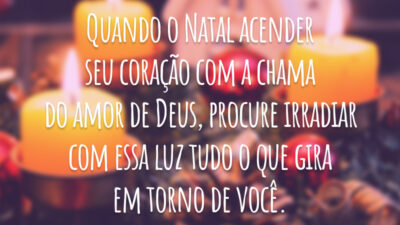 Quando o Natal acender seu coração com a chama do amor de Deus, procure irradiar com essa luz tudo o que gira em torno de você.