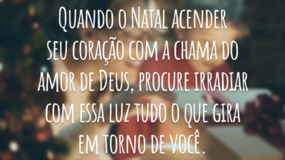 Quando o Natal acender seu coração com a chama do amor de Deus, procure irradiar com essa luz tudo o que gira em torno de você.