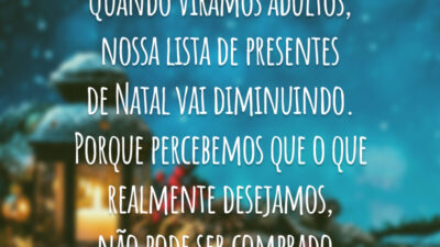 Quando viramos adultos, nossa lista de presentes de Natal vai diminuindo. Porque percebemos que o que realmente desejamos, não pode ser comprado.
