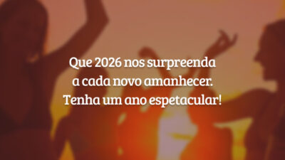 Que 2026 nos surpreenda a cada novo amanhecer. Tenha um ano espetacular!