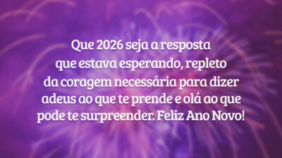 Que 2026 seja a resposta que estava esperando, repleto da coragem necessária para dizer adeus ao que te prende e olá ao que pode te surpreender. Feliz Ano Novo!