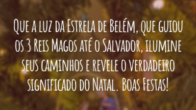 Que a luz da Estrela de Belém, que guiou os 3 Reis Magos até o Salvador, ilumine seus caminhos e revele o verdadeiro significado do Natal. Boas Festas!