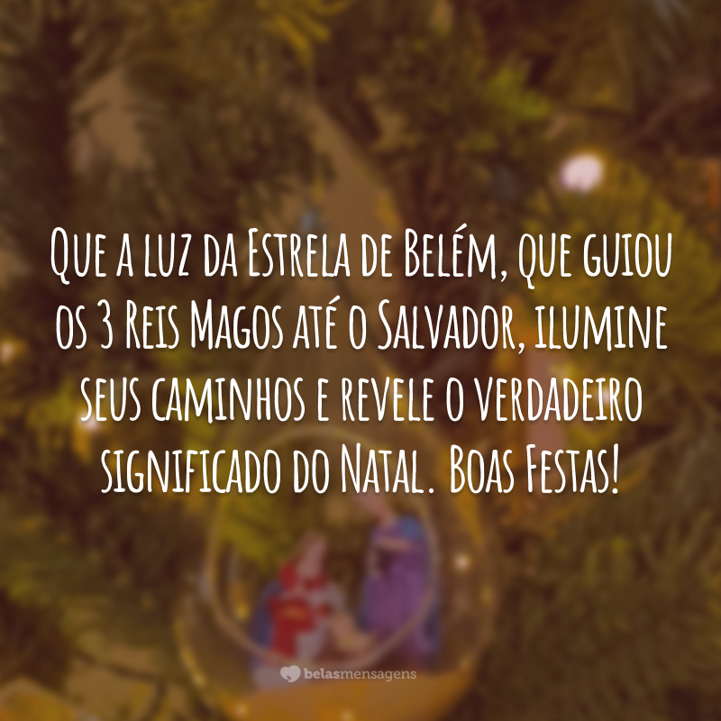 Que a luz da Estrela de Belém, que guiou os 3 Reis Magos até o Salvador, ilumine seus caminhos e revele o verdadeiro significado do Natal. Boas Festas!