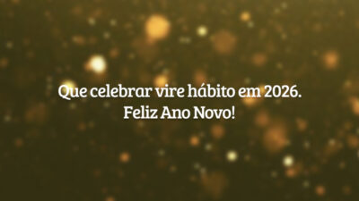 Que celebrar vire hábito em 2026. Feliz Ano Novo!