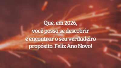 Que, em 2026, você possa se descobrir e encontrar o seu verdadeiro propósito. Feliz Ano Novo!