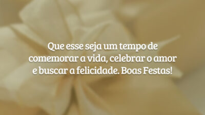 Que esse seja um tempo de comemorar a vida, celebrar o amor e buscar a felicidade. Boas Festas!